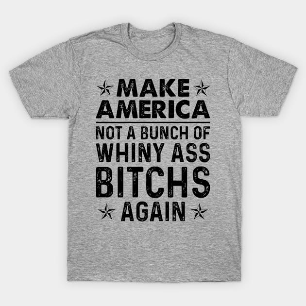 Make America Not A Bunch Of Whiny | Funny T Shirts Sayings | Funny T Shirts For Women | Cheap Funny T Shirts | Cool T Shirts T-Shirt by Murder By Text